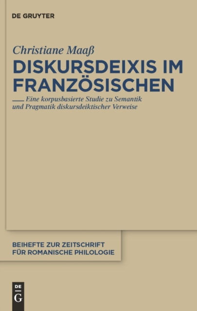 Diskursdeixis im Franzosischen : Eine korpusbasierte Studie zu Semantik und Pragmatik diskursdeiktischer Verweise, PDF eBook