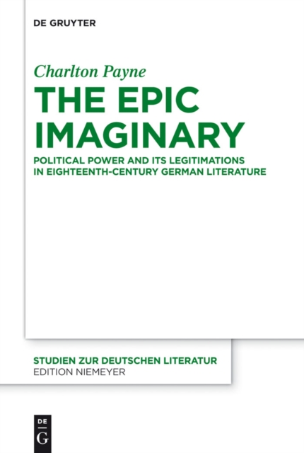 The Epic Imaginary : Political Power and its Legitimations in Eighteenth-Century German Literature, PDF eBook