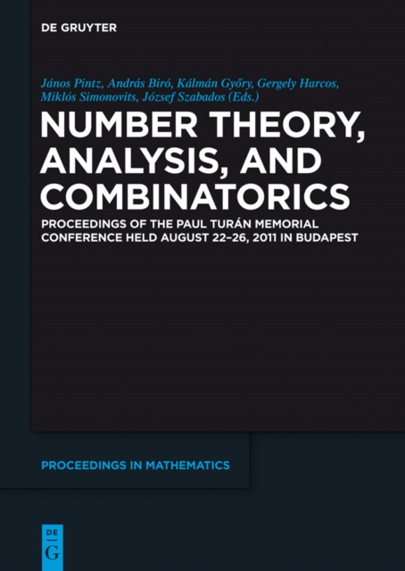 Number Theory, Analysis, and Combinatorics : Proceedings of the Paul Turan Memorial Conference held August 22-26, 2011 in Budapest, PDF eBook