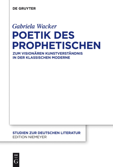 Poetik des Prophetischen : Zum visionaren Kunstverstandnis in der Klassischen Moderne, PDF eBook