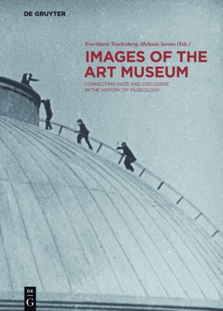 Images of the Art Museum : Connecting Gaze and Discourse in the History of Museology, PDF eBook