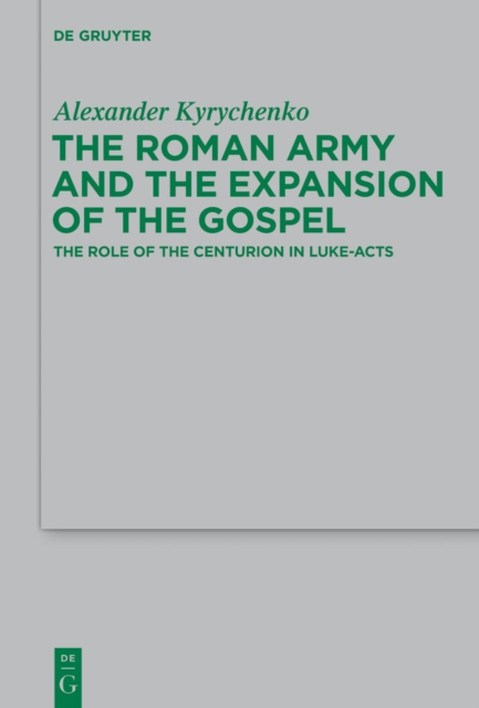 The Roman Army and the Expansion of the Gospel : The Role of the Centurion in Luke-Acts, PDF eBook