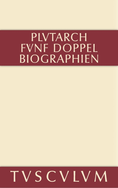 Funf Doppelbiographien. Teil 1: Alexandros und Caesar. Aristeides und Marcus Cato. Perikles und Fabius Maximus. Teil 2: Gaius Marius und Alkibiades. Demosthenes und Cicero. Anhang : Griechisch und deu, PDF eBook