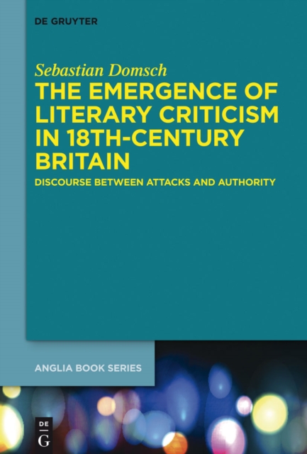 The Emergence of Literary Criticism in 18th-Century Britain : Discourse between Attacks and Authority, PDF eBook