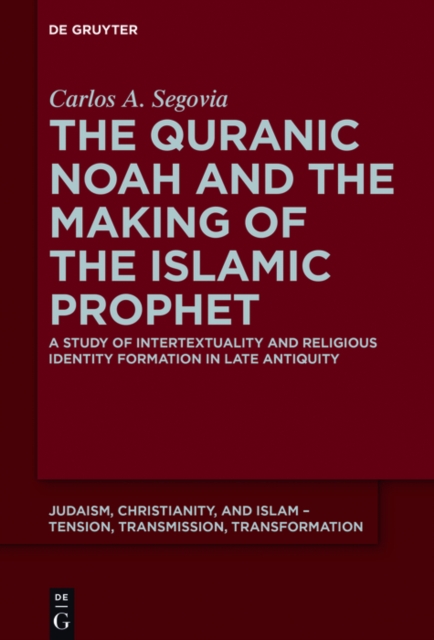 The Quranic Noah and the Making of the Islamic Prophet : A Study of Intertextuality and Religious Identity Formation in Late Antiquity, PDF eBook