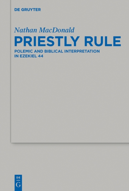 Priestly Rule : Polemic and Biblical Interpretation in Ezekiel 44, EPUB eBook