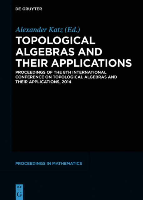 Topological Algebras and their Applications : Proceedings of the 8th International Conference on Topological Algebras and their Applications, 2014, EPUB eBook