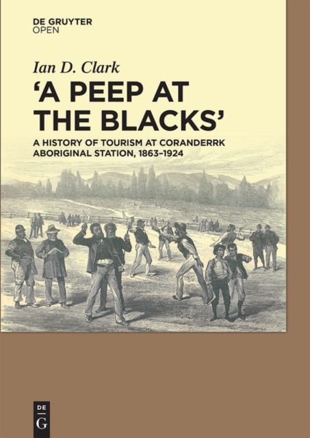 A Peep at the Blacks' : A History of Tourism at Coranderrk Aboriginal Station, 1863-1924, PDF eBook