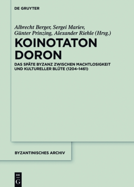 Koinotaton Doron : Das spate Byzanz zwischen Machtlosigkeit und kultureller Blute (1204-1461), EPUB eBook