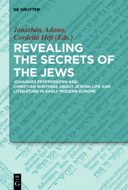 Revealing the Secrets of the Jews : Johannes Pfefferkorn and Christian Writings about Jewish Life and Literature in Early Modern Europe, EPUB eBook