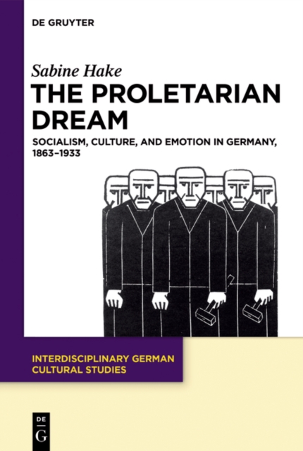 The Proletarian Dream : Socialism, Culture, and Emotion in Germany, 1863-1933, EPUB eBook
