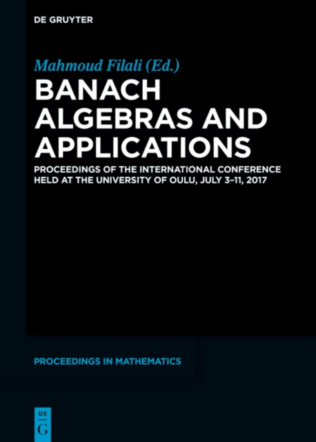Banach Algebras and Applications : Proceedings of the International Conference held at the University of Oulu, July 3-11, 2017, EPUB eBook