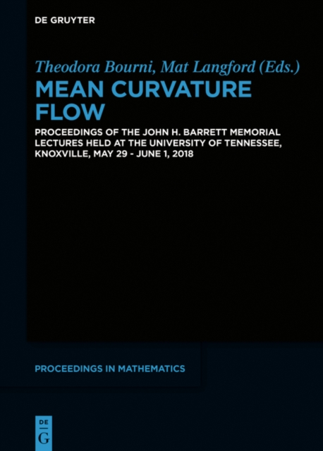 Mean Curvature Flow : Proceedings of the John H. Barrett Memorial Lectures held at the University of Tennessee, Knoxville, May 29-June 1, 2018, PDF eBook