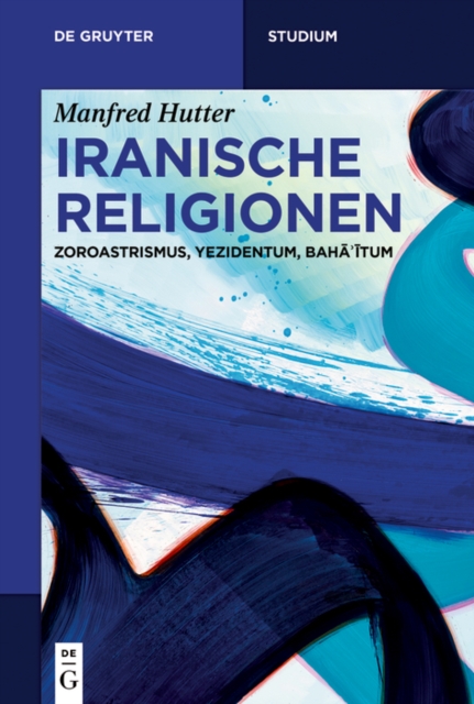 Iranische Religionen : Zoroastrismus, Yezidentum, Baha?itum, EPUB eBook
