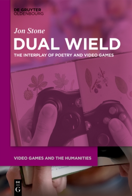 Dual Wield : The Interplay of Poetry and Video Games, PDF eBook