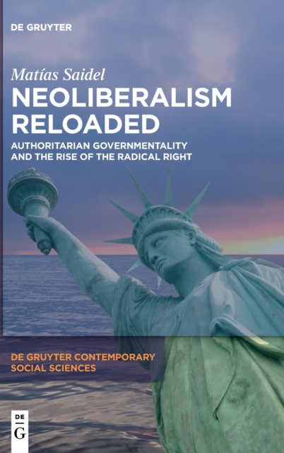 Neoliberalism Reloaded : Authoritarian Governmentality and the Rise of the Radical Right, Hardback Book