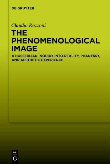 The Phenomenological Image : A Husserlian Inquiry into Reality, Phantasy, and Aesthetic Experience, PDF eBook