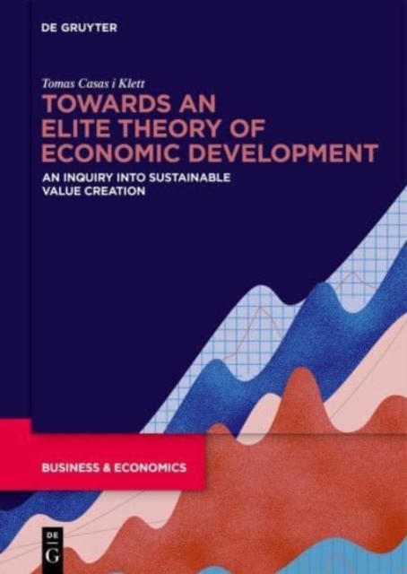 Towards an Elite Theory of Economic Development : An Inquiry into Sustainable Value Creation, Hardback Book
