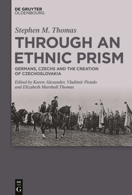 Through an Ethnic Prism : Germans, Czechs and the Creation of Czechoslovakia, EPUB eBook