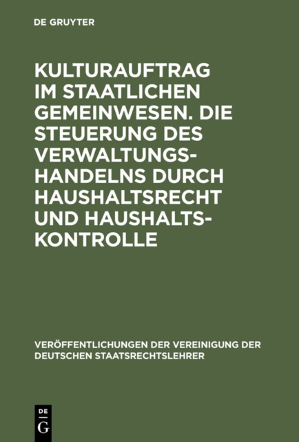 Kulturauftrag im staatlichen Gemeinwesen. Die Steuerung des Verwaltungshandelns durch Haushaltsrecht und Haushaltskontrolle : Berichte und Diskussionen auf der Tagung der Vereinigung der Deutschen Sta, PDF eBook