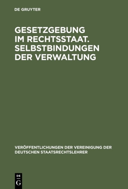 Gesetzgebung im Rechtsstaat. Selbstbindungen der Verwaltung : Berichte und Diskussionen auf der Tagung der Vereinigung der Deutschen Staatsrechtslehrer in Trier vom 30. September - 3. Oktober 1981, PDF eBook