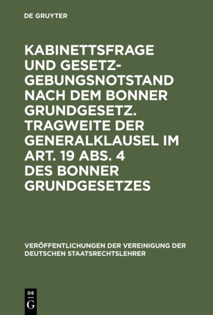 Kabinettsfrage und Gesetzgebungsnotstand nach dem Bonner Grundgesetz. Tragweite der Generalklausel im Art. 19 Abs. 4 des Bonner Grundgesetzes : Verhandlungen der Tagung der Deutschen Staatsrechtslehre, PDF eBook