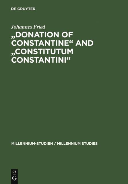 "Donation of Constantine" and "Constitutum Constantini" : The Misinterpretation of a Fiction and its Original Meaning. With a contribution by Wolfram Brandes: "The Satraps of Constantine", PDF eBook
