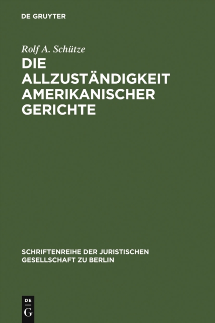 Die Allzustandigkeit amerikanischer Gerichte : Uberarbeitete Fassung eines Vortrages gehalten vor der Juristischen Gesellschaft zu Berlin am 22. Januar 2003, PDF eBook