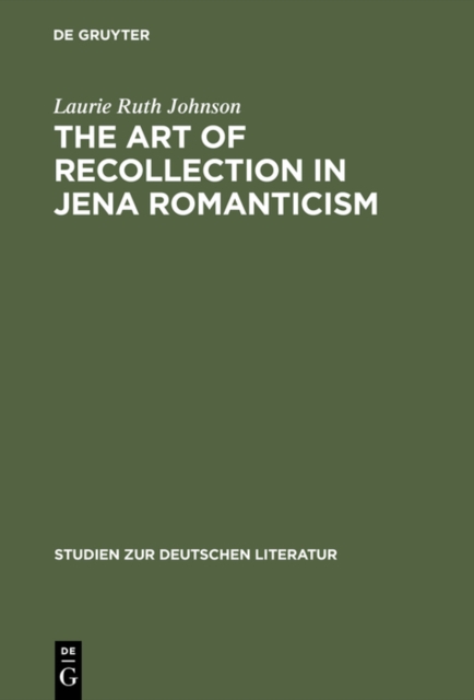 The Art of Recollection in Jena Romanticism : Memory, History, Fiction, and Fragmentation in Texts by Friedrich Schlegel and Novalis, PDF eBook