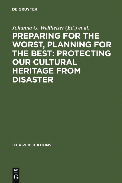 Preparing for the Worst, Planning for the Best: Protecting our Cultural Heritage from Disaster : Proceedings of a special IFLA conference held in Berlin in July 2003, PDF eBook