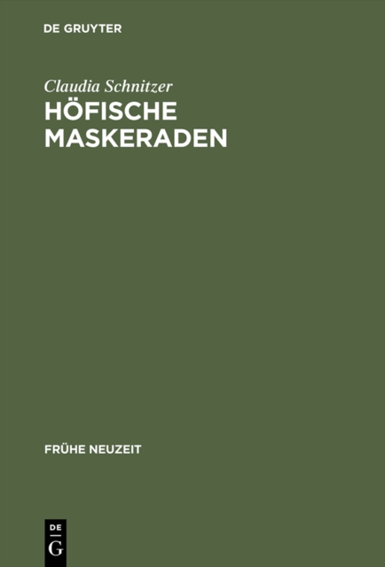 Hofische Maskeraden : Funktion und Ausstattung von Verkleidungsdivertissements an deutschen Hofen der Fruhen Neuzeit, PDF eBook