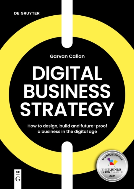 Digital Business Strategy : How to Design, Build, and Future-Proof a Business in the Digital Age, PDF eBook