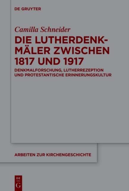 Die Lutherdenkmaler zwischen 1817 und 1917 : Denkmalforschung, Lutherrezeption und protestantische Erinnerungskultur, EPUB eBook