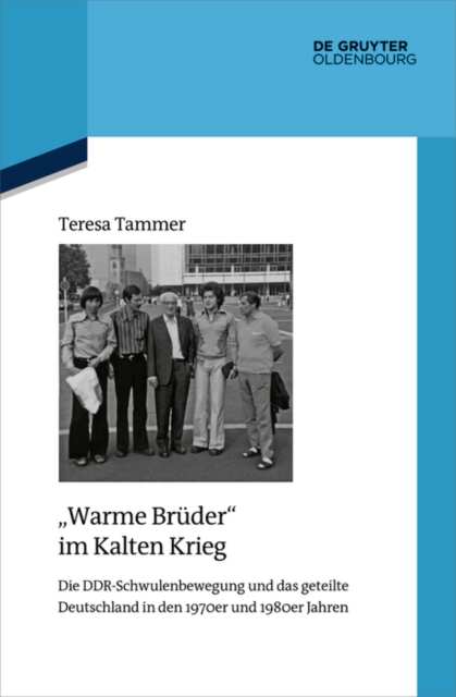 "Warme Bruder" im Kalten Krieg : Die DDR-Schwulenbewegung und das geteilte Deutschland in den 1970er und 1980er Jahren, PDF eBook