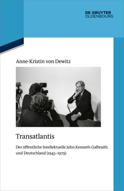 Transatlantis : Der offentliche Intellektuelle John Kenneth Galbraith und Deutschland (1945-1979), PDF eBook