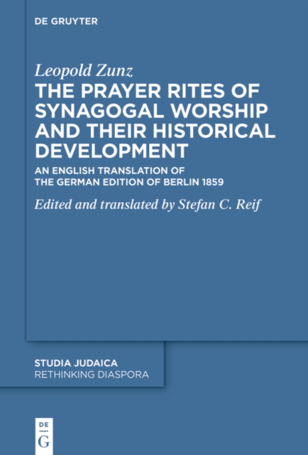 The Prayer Rites of Synagogal Worship and their Historical Development : Edited and translated by Stefan C. Reif An English Translation of the German Edition of Berlin 1859, PDF eBook