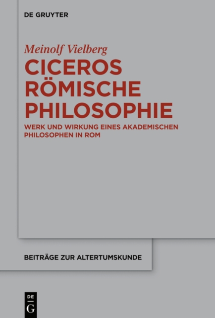 Ciceros romische Philosophie : Werk und Wirkung eines akademischen Philosophen in Rom, EPUB eBook