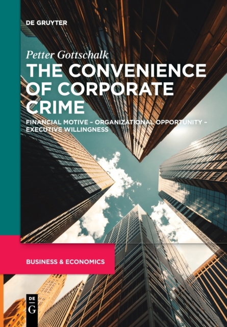 The Convenience of Corporate Crime : Financial Motive - Organizational Opportunity - Executive Willingness, Paperback / softback Book