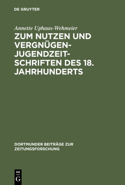 Zum Nutzen und Vergnugen - Jugendzeitschriften des 18. Jahrhunderts : Ein Beitrag zur Kommunikationsgeschichte, PDF eBook