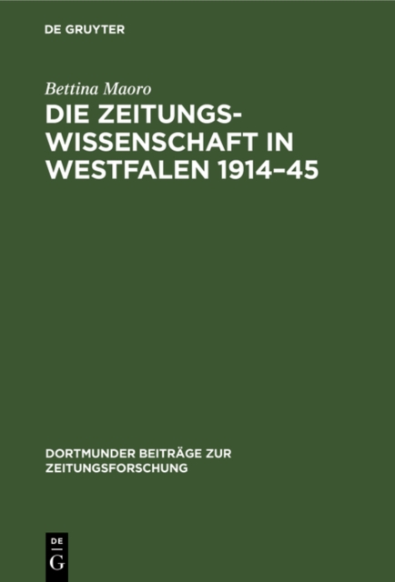 Die Zeitungswissenschaft in Westfalen 1914-45 : Das Institut fur Zeitungswissenschaften in Munster und die Zeitungsforschung in Dortmund, PDF eBook