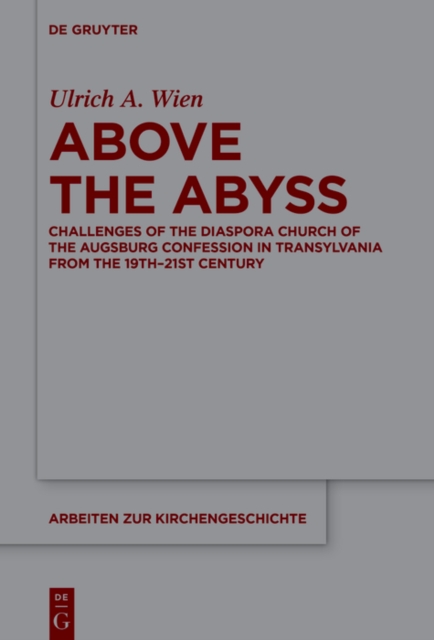 Above the Abyss : Challenges of the Diaspora Church of the Augsburg Confession in Transylvania from the 19th-21st Century, PDF eBook