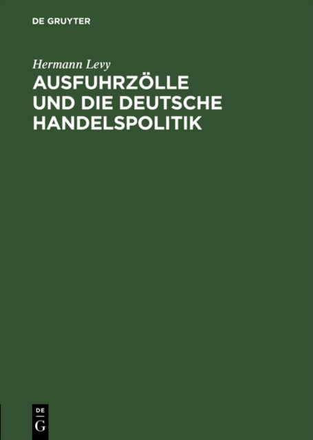 Ausfuhrzolle und die deutsche Handelspolitik : Im Auftrage der Altesten der Kaufmannschaft von Berlin, PDF eBook