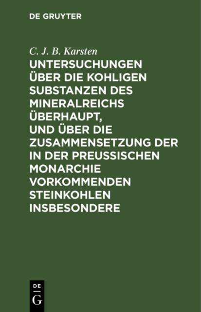 Untersuchungen uber die kohligen Substanzen des Mineralreichs uberhaupt, und uber die Zusammensetzung der in der Preuischen Monarchie vorkommenden Steinkohlen insbesondere, PDF eBook