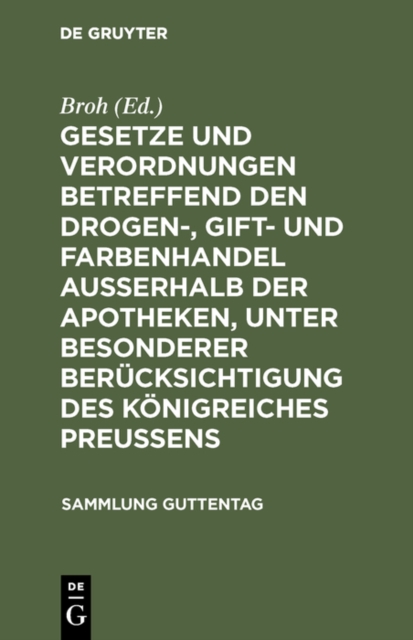 Gesetze und Verordnungen betreffend den Drogen-, Gift- und Farbenhandel ausserhalb der Apotheken, unter besonderer Berucksichtigung des Konigreiches Preussens : Textausgabe mit Einleitung, Anmerkungen, PDF eBook