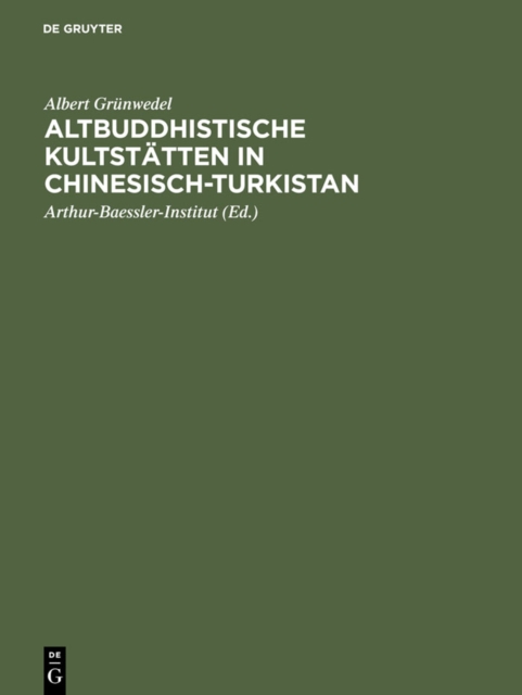 Altbuddhistische Kultstatten in Chinesisch-Turkistan : Bericht uber archaologische Arbeiten von 1906 bis 1907 bei Kuca, Qarasahr und in der Oase Turfan, PDF eBook