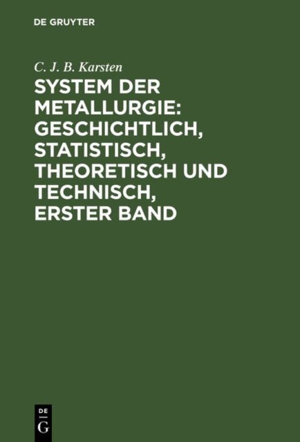 System der Metallurgie: geschichtlich, statistisch, theoretisch und technisch, Erster Band : nebst 1 Atlas mit 51 Kupfertafel, PDF eBook