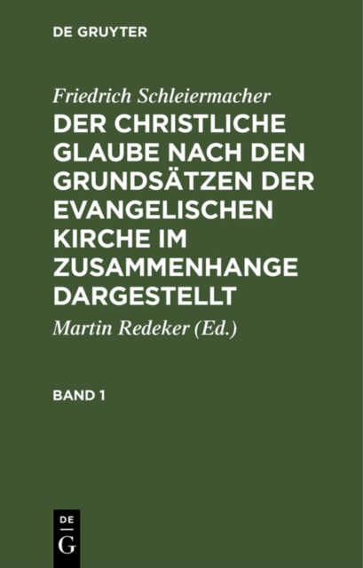 Friedrich Schleiermacher: Der christliche Glaube nach den Grundsatzen der evangelischen Kirche im Zusammenhange dargestellt. Band 1, PDF eBook