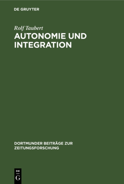 Autonomie und Integration : Das Arbeiter-Blatt Lennep. Eine Fallstudie zur Theorie und Geschichte von Arbeiterpresse und Arbeiterbewegung 1848-1850, PDF eBook