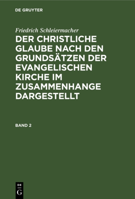 Friedrich Schleiermacher: Der christliche Glaube nach den Grundsatzen der evangelischen Kirche im Zusammenhange dargestellt. Band 2, PDF eBook