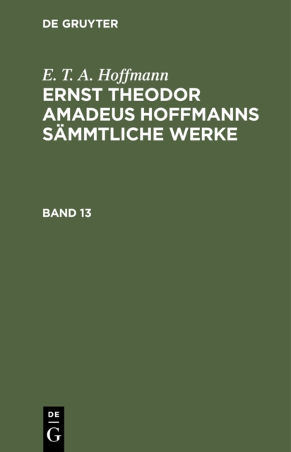 E. T. A. Hoffmann: Ernst Theodor Amadeus Hoffmanns sammtliche Werke. Band 13, PDF eBook